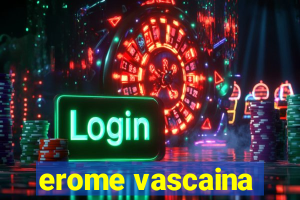 erome vascaina